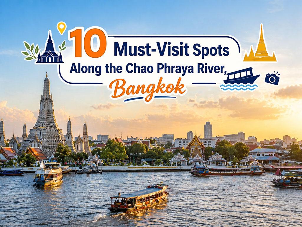 10 Must-Visit Spots Along the Chao Phraya River, B